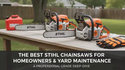 The Best Stihl Chainsaws for Homeowners and Yard Maintenance: A Professional Grade Deep-Dive
