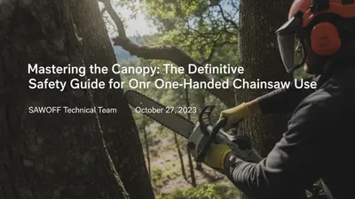 Mastering the Canopy: The Definitive Safety Guide for One-Handed Chainsaw Use